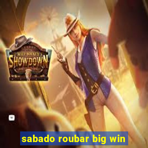 sabado roubar big win